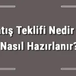 Satış Teklifi Nedir Ve Nasıl Hazırlanır? Satış Teklifi Hazırlama Hakkında Bilgi