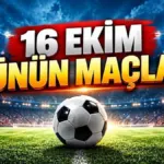 16 EKİM CUMA GÜNÜN MAÇLARI 2026: Bugün kimin maçı var, hangi kanalda? Cuma maç programı