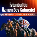 İstanbul’da Özmen Bey Sahnede! İşte Misli’den Günün Altılı Analizi…