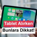 Tablet satın alırken dikkat edilmesi gerekenler